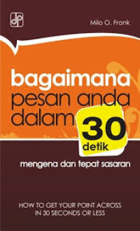 BAGAIMANA PESAN ANDA DALAM 30 DETIK MENGENA DAN TEPAT SASARAN