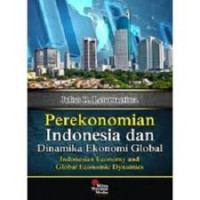PEREKONOMIAN INDONESIA DAN DINAMIKA EKONOMI GLOBAL : Indonesian Economy and Global Economic Dynamics